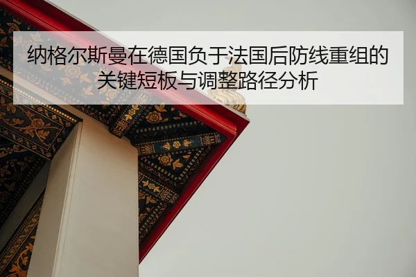纳格尔斯曼在德国负于法国后防线重组的关键短板与调整路径分析